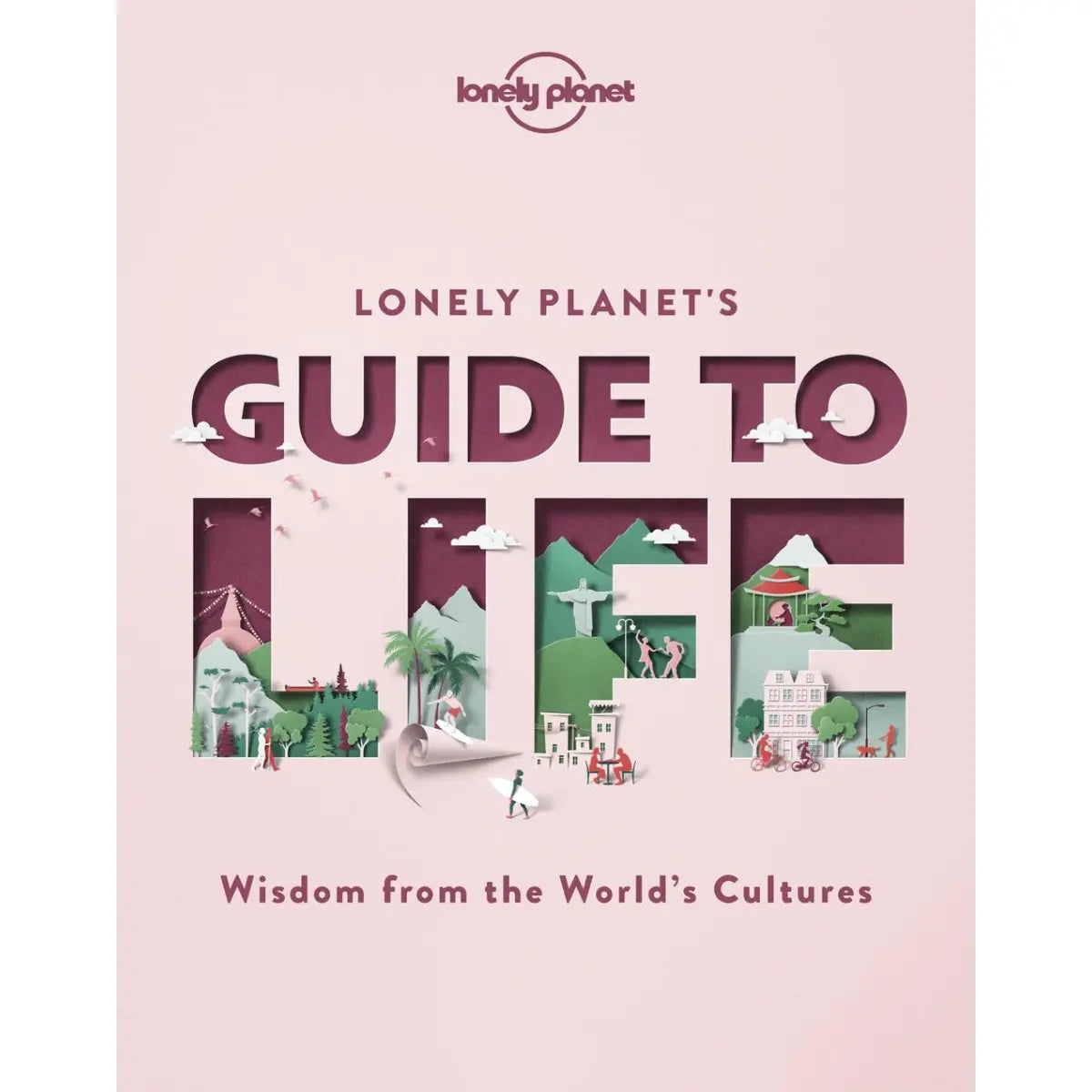 Lonely Planet's Guide to Life - Wisdom from the World's Cultures